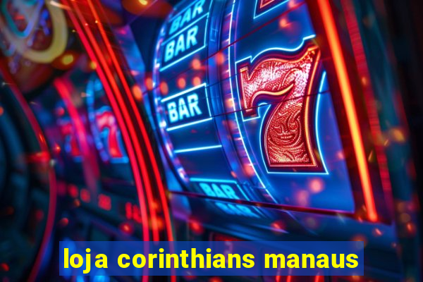 loja corinthians manaus